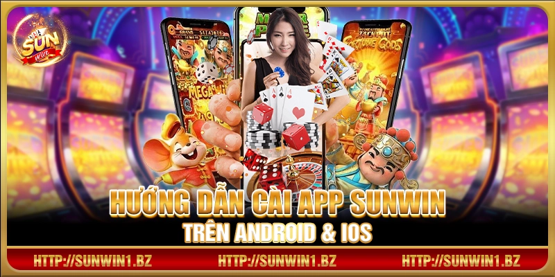 Hướng dẫn cài app Sunwin trên Android & iOS